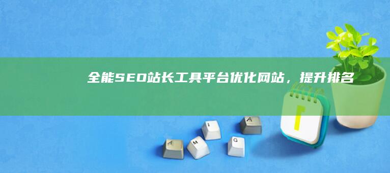 全能SEO站长工具平台：优化网站，提升排名